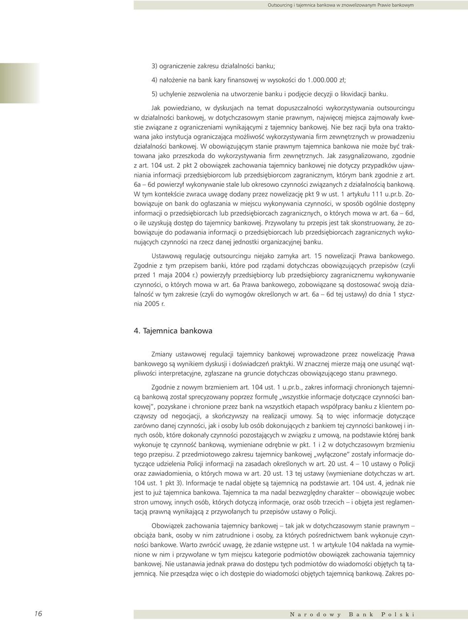 Jak powiedziano, w dyskusjach na temat dopuszczalnoêci wykorzystywania outsourcingu w dzia alnoêci bankowej, w dotychczasowym stanie prawnym, najwi cej miejsca zajmowa y kwestie zwiàzane z