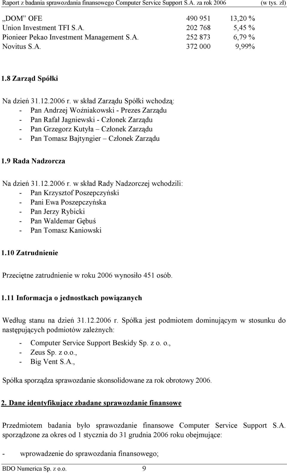 w skład Zarządu Spółki wchodzą: - Pan Andrzej Woźniakowski - Prezes Zarządu - Pan Rafał Jagniewski - Członek Zarządu - Pan Grzegorz Kutyła Członek Zarządu - Pan Tomasz Bajtyngier Członek Zarządu 1.