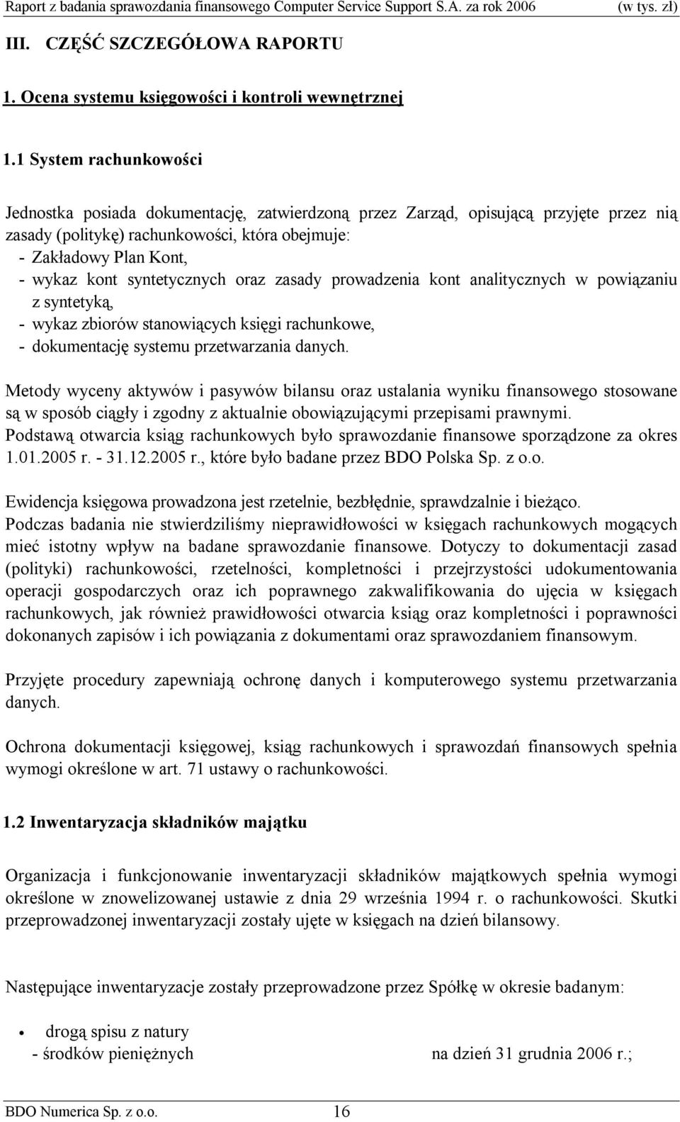 syntetycznych oraz zasady prowadzenia kont analitycznych w powiązaniu z syntetyką, - wykaz zbiorów stanowiących księgi rachunkowe, - dokumentację systemu przetwarzania danych.