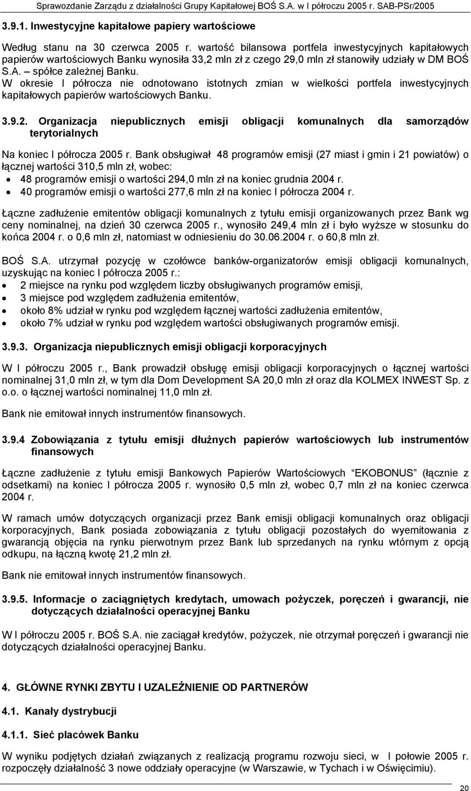 W okresie I półrocza nie odnotowano istotnych zmian w wielkości portfela inwestycyjnych kapitałowych papierów wartościowych Banku. 3.9.2.