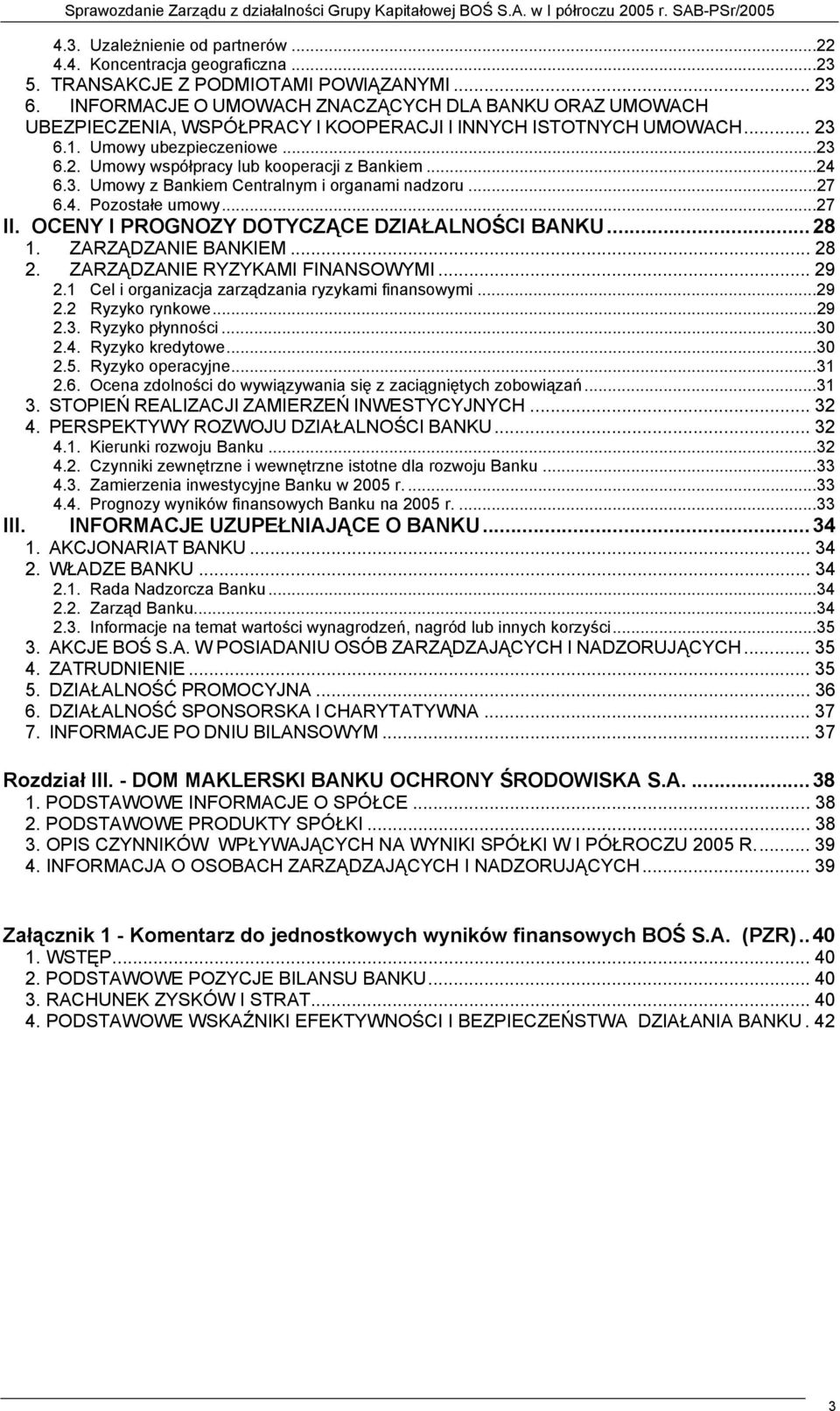 ..24 6.3. Umowy z Bankiem Centralnym i organami nadzoru...27 6.4. Pozostałe umowy...27 II. OCENY I PROGNOZY DOTYCZĄCE DZIAŁALNOŚCI BANKU...28 1. ZARZĄDZANIE BANKIEM... 28 2.