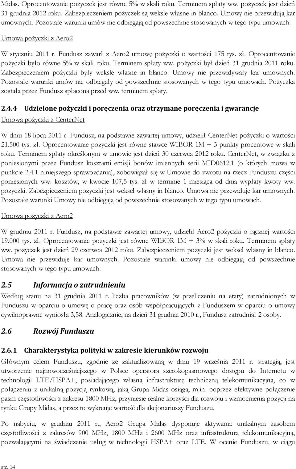 Fundusz zawarł z Aero2 umowę pożyczki o wartości 175 tys. zł. Oprocentowanie pożyczki było równe 5% w skali roku. Terminem spłaty ww. pożyczki był dzień 31 grudnia 2011 roku.