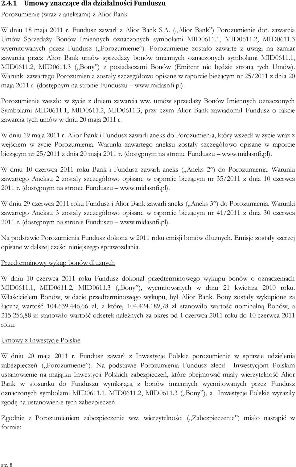 Porozumienie zostało zawarte z uwagi na zamiar zawarcia przez Alior Bank umów sprzedaży bonów imiennych oznaczonych symbolami MID0611.1, MID0611.2, MID0611.