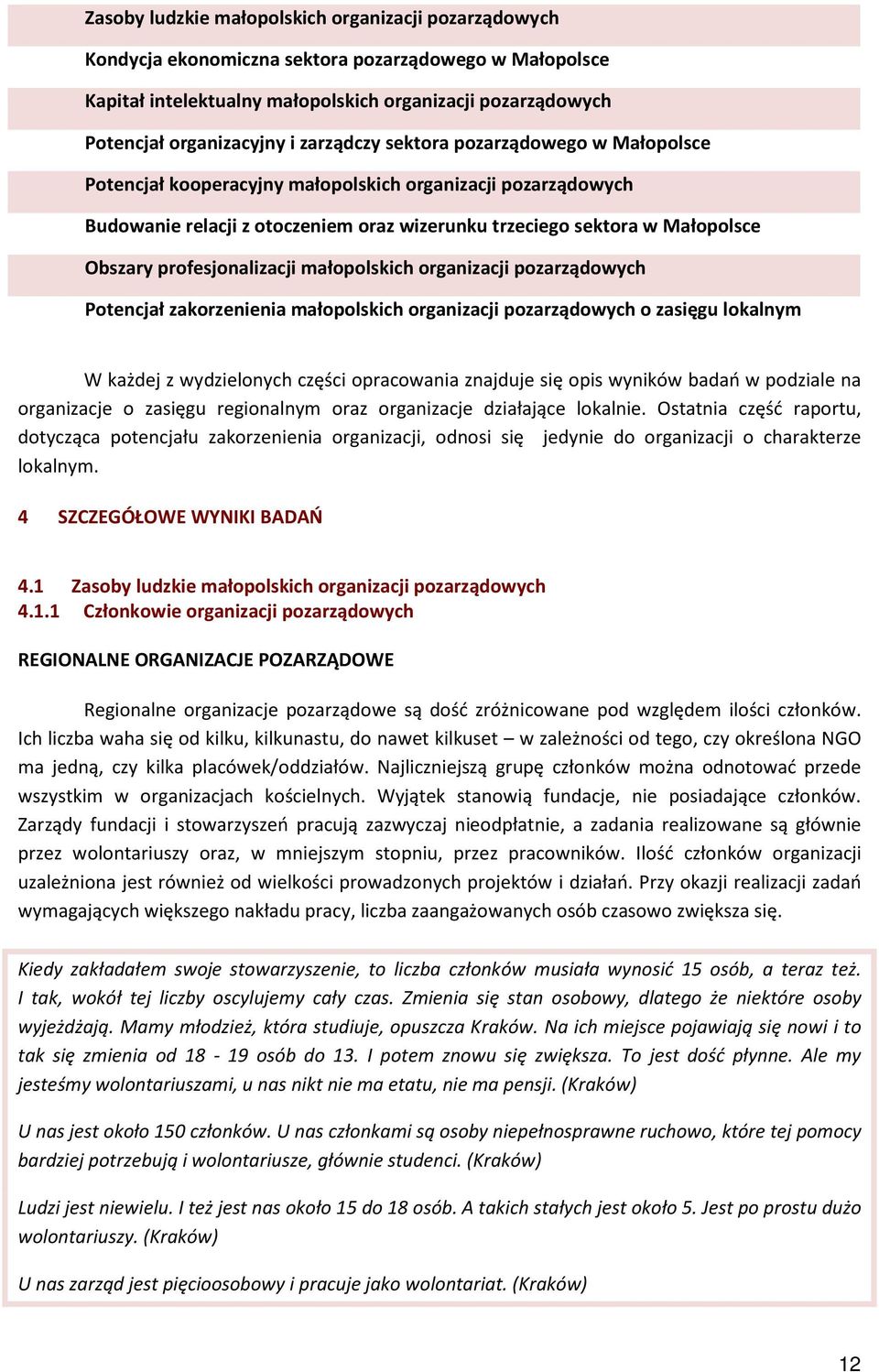 profesjonalizacji małopolskich organizacji pozarządowych Potencjał zakorzenienia małopolskich organizacji pozarządowych o zasięgu lokalnym W każdej z wydzielonych części opracowania znajduje się opis