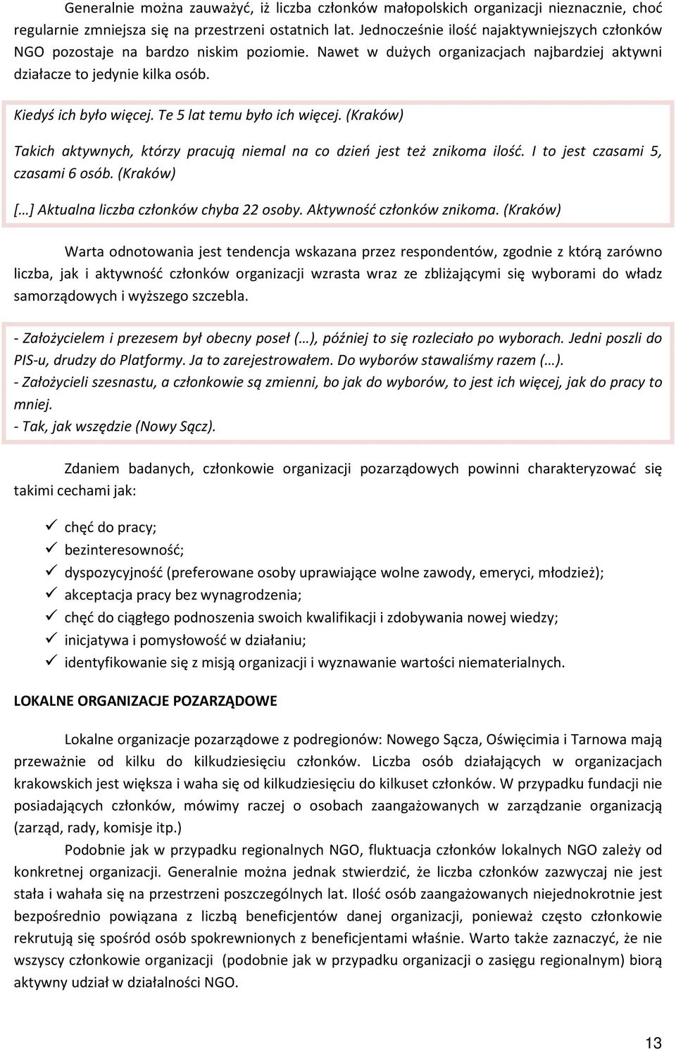 Te 5 lat temu było ich więcej. (Kraków) Takich aktywnych, którzy pracują niemal na co dzień jest też znikoma ilość. I to jest czasami 5, czasami 6 osób.