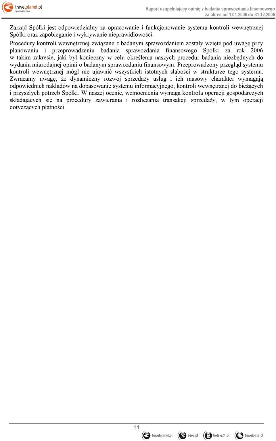 Procedury kontroli wewnętrznej związane z badanym sprawozdaniem zostały wzięte pod uwagę przy planowaniu i przeprowadzeniu badania sprawozdania finansowego Spółki za rok 2006 w takim zakresie, jaki