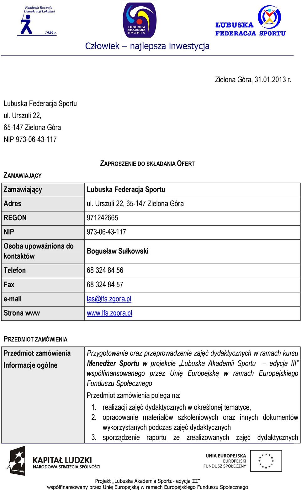 kontaktów ul. Urszuli 22, 65-147 Zielona Góra Bogusław Sułkowski Telefon 68 324 84 56 Fax 68 324 84 57 e-mail Strona www las@lfs.zgora.