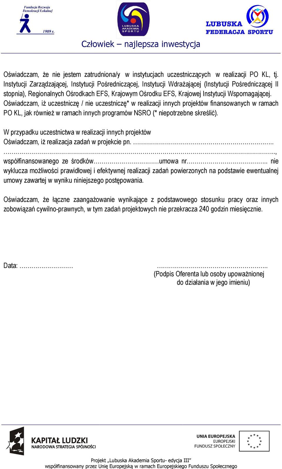 Oświadczam, iż uczestniczę / nie uczestniczę* w realizacji innych projektów finansowanych w ramach PO KL, jak również w ramach innych programów NSRO (* niepotrzebne skreślić).