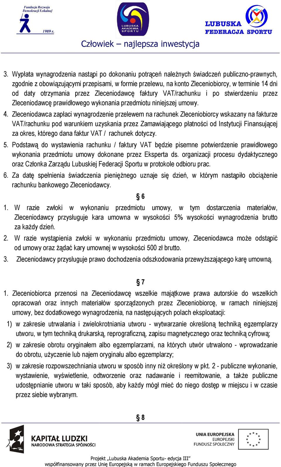 Zleceniodawca zapłaci wynagrodzenie przelewem na rachunek Zleceniobiorcy wskazany na fakturze VAT/rachunku pod warunkiem uzyskania przez Zamawiającego płatności od Instytucji Finansującej za okres,