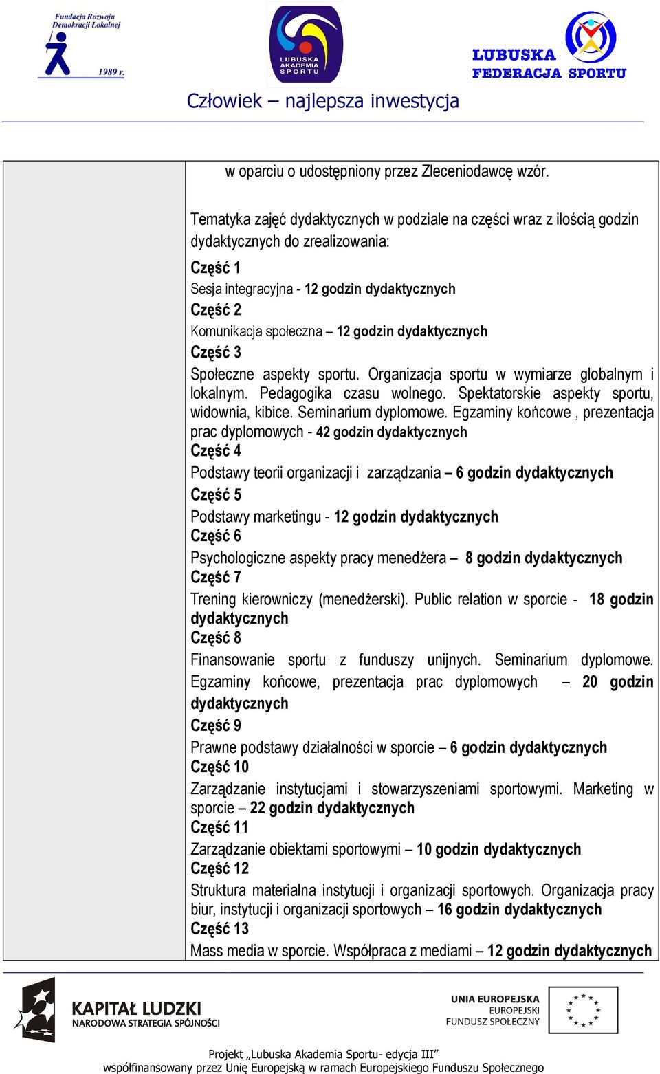 dydaktycznych Część 3 Społeczne aspekty sportu. Organizacja sportu w wymiarze globalnym i lokalnym. Pedagogika czasu wolnego. Spektatorskie aspekty sportu, widownia, kibice. Seminarium dyplomowe.