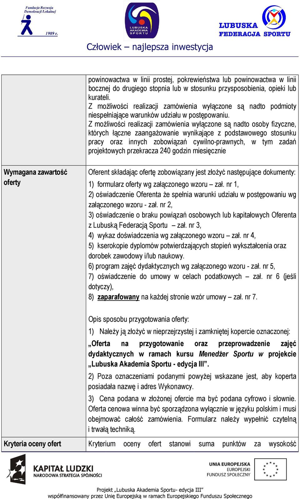 Z możliwości realizacji zamówienia wyłączone są nadto osoby fizyczne, których łączne zaangażowanie wynikające z podstawowego stosunku pracy oraz innych zobowiązań cywilno-prawnych, w tym zadań