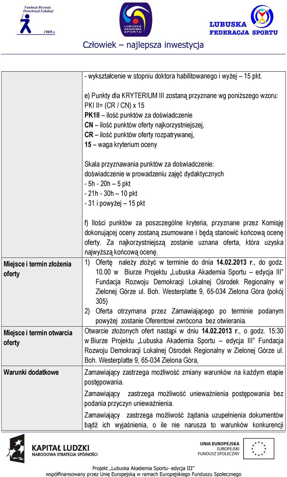 rozpatrywanej, 15 waga kryterium oceny Skala przyznawania punktów za doświadczenie: doświadczenie w prowadzeniu zajęć dydaktycznych - 5h - 20h 5 pkt - 21h - 30h 10 pkt - 31 i powyżej 15 pkt Miejsce i