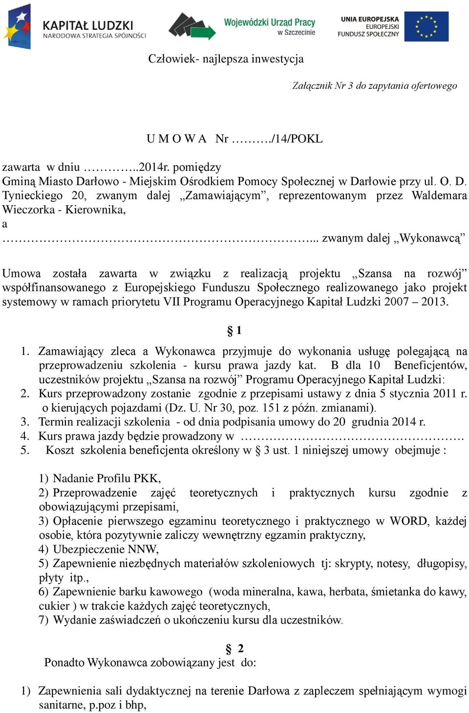 .. zwanym dalej Wykonawcą Umowa została zawarta w związku z realizacją projektu Szansa na rozwój współfinansowanego z Europejskiego Funduszu Społecznego realizowanego jako projekt systemowy w ramach