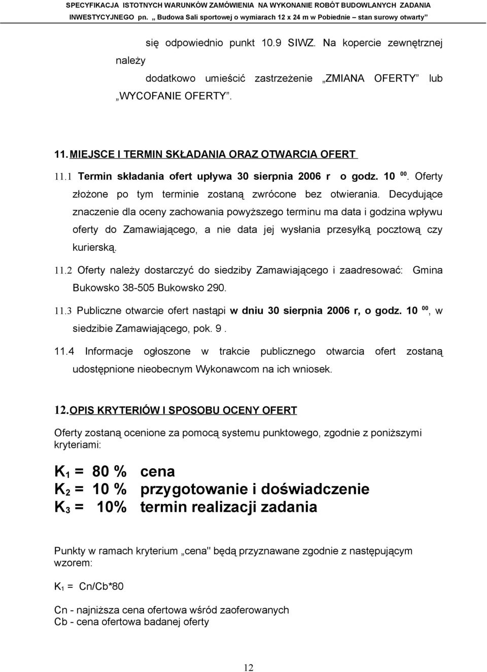 Decydujące znaczenie dla oceny zachowania powyższego terminu ma data i godzina wpływu oferty do Zamawiającego, a nie data jej wysłania przesyłką pocztową czy kurierską. 11.