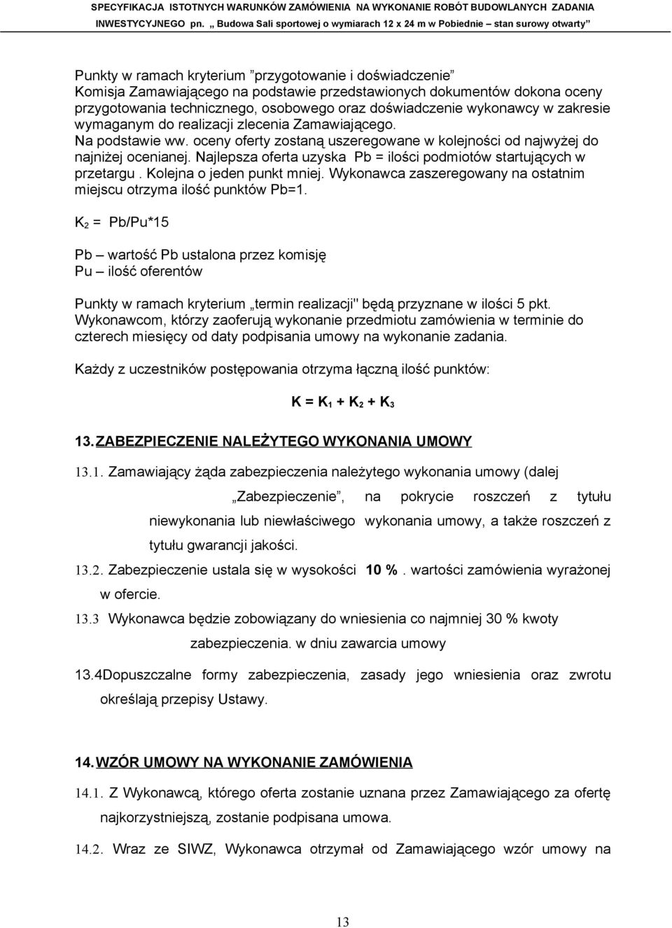 Najlepsza oferta uzyska Pb = ilości podmiotów startujących w przetargu. Kolejna o jeden punkt mniej. Wykonawca zaszeregowany na ostatnim miejscu otrzyma ilość punktów Pb=1.