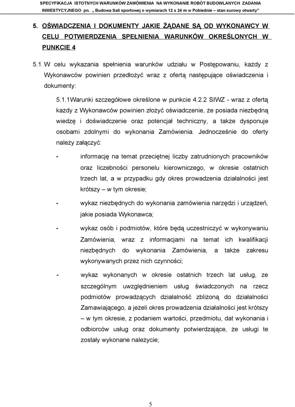 2.2 SIWZ - wraz z ofertą każdy z Wykonawców powinien złożyć oświadczenie, że posiada niezbędną wiedzę i doświadczenie oraz potencjał techniczny, a także dysponuje osobami zdolnymi do wykonania