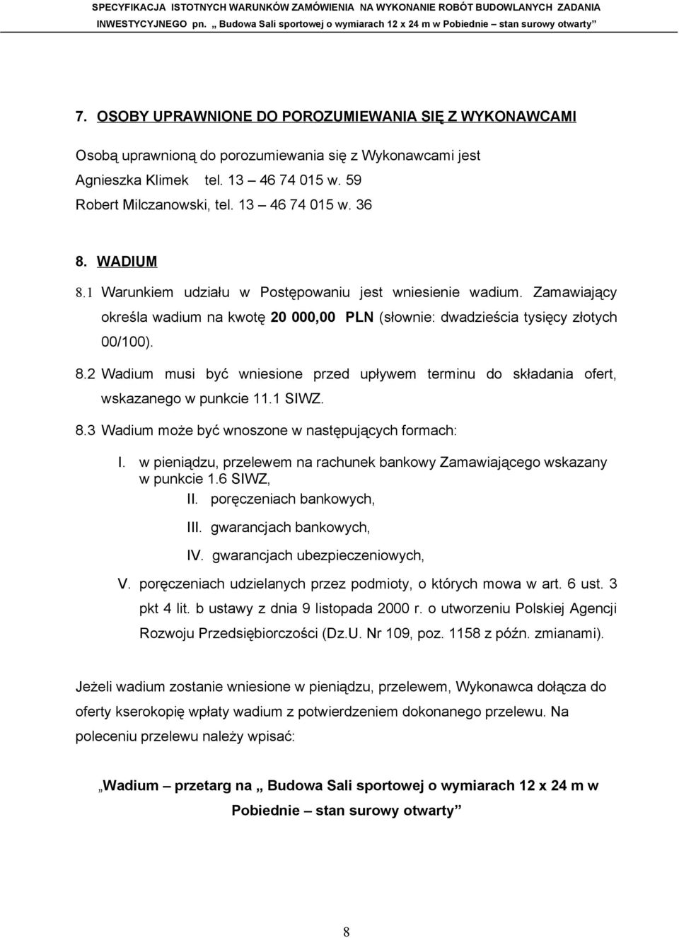 1 SIWZ. 8.3 Wadium może być wnoszone w następujących formach: I. w pieniądzu, przelewem na rachunek bankowy Zamawiającego wskazany w punkcie 1.6 SIWZ, II. poręczeniach bankowych, III.