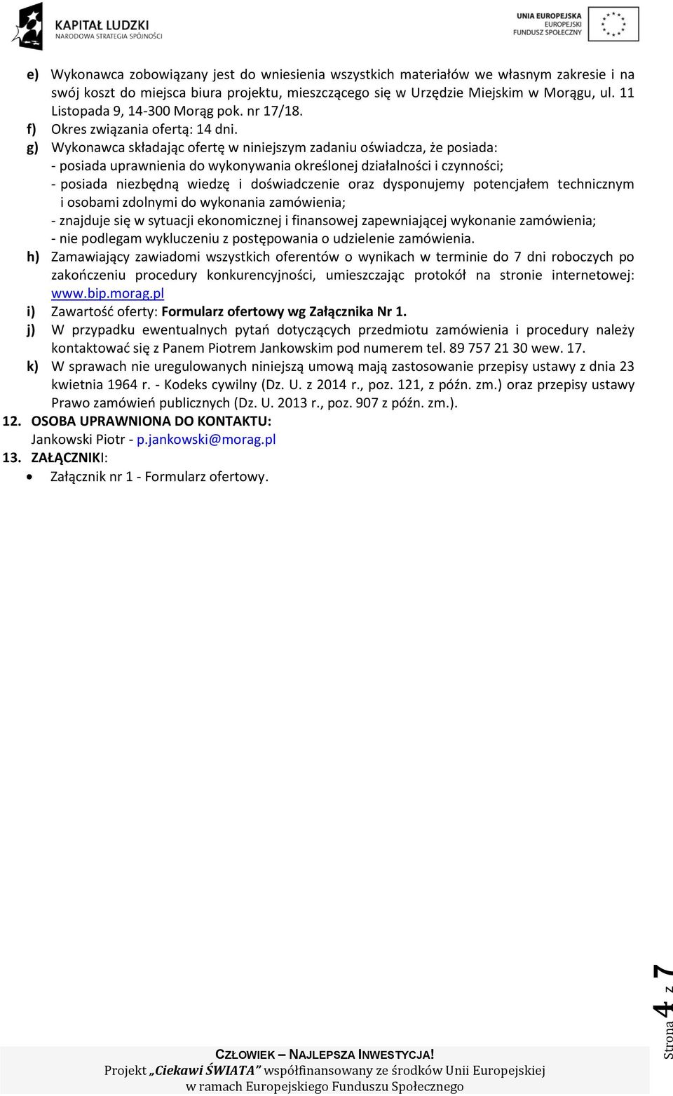 g) Wykonawca składając ofertę w niniejszym zadaniu oświadcza, że posiada: - posiada uprawnienia do wykonywania określonej działalności i czynności; - posiada niezbędną wiedzę i doświadczenie oraz