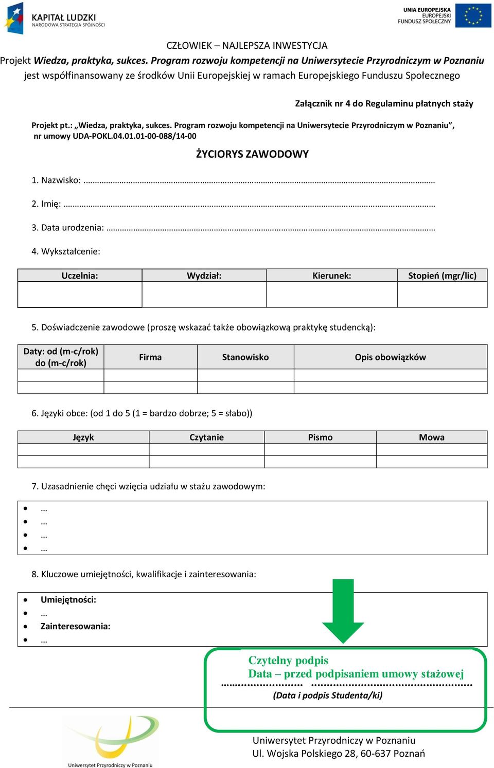 Doświadczenie zawodowe (proszę wskazać także obowiązkową praktykę studencką): Daty: od (m-c/rok) do (m-c/rok) Firma Stanowisko Opis obowiązków 6.