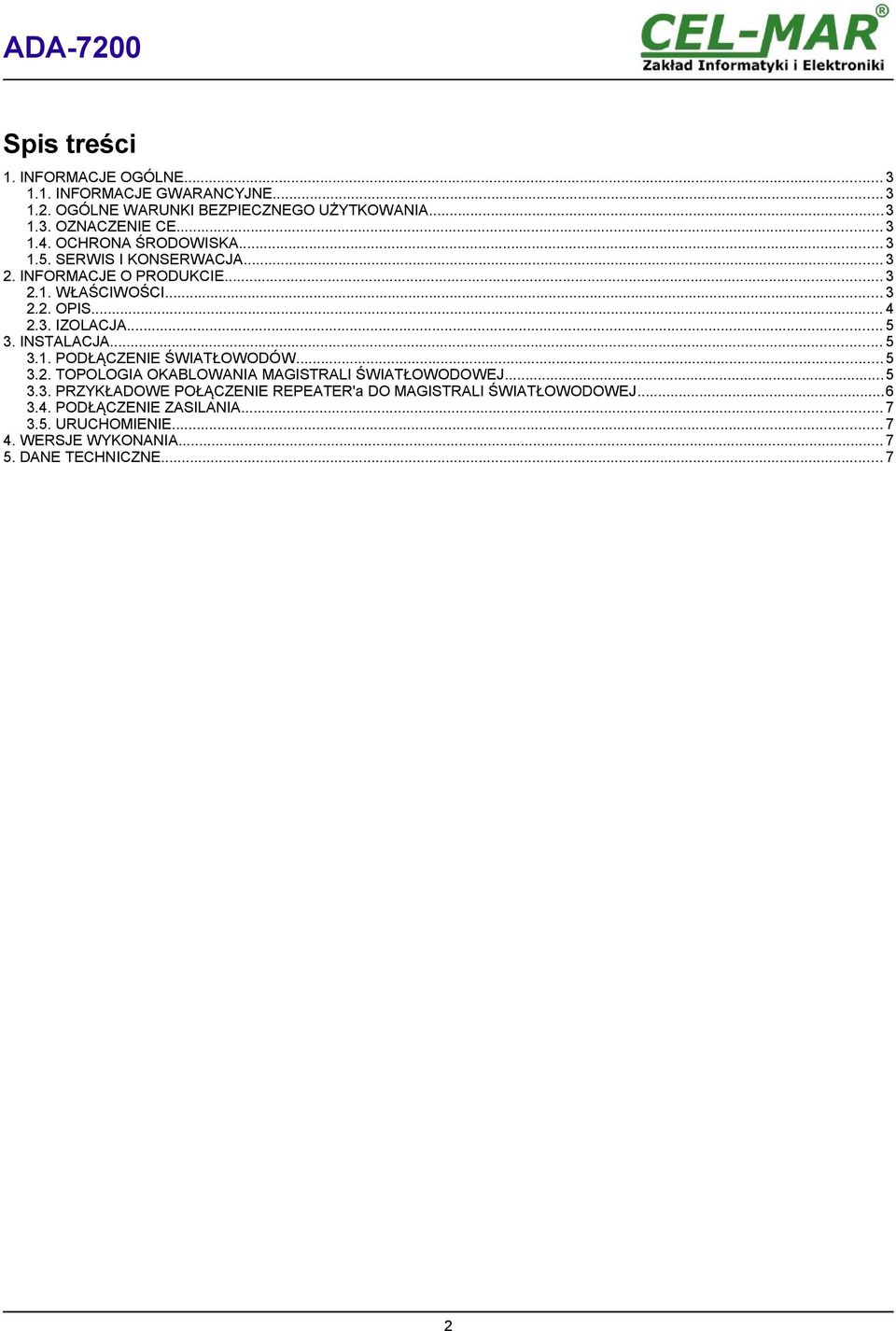 INSTALACJA... 5 3.1. PODŁĄCZENIE ŚWIATŁOWODÓW...5 3.2. TOPOLOGIA OKABLOWANIA MAGISTRALI ŚWIATŁOWODOWEJ...5 3.3. PRZYKŁADOWE POŁĄCZENIE REPEATER'a DO MAGISTRALI ŚWIATŁOWODOWEJ.