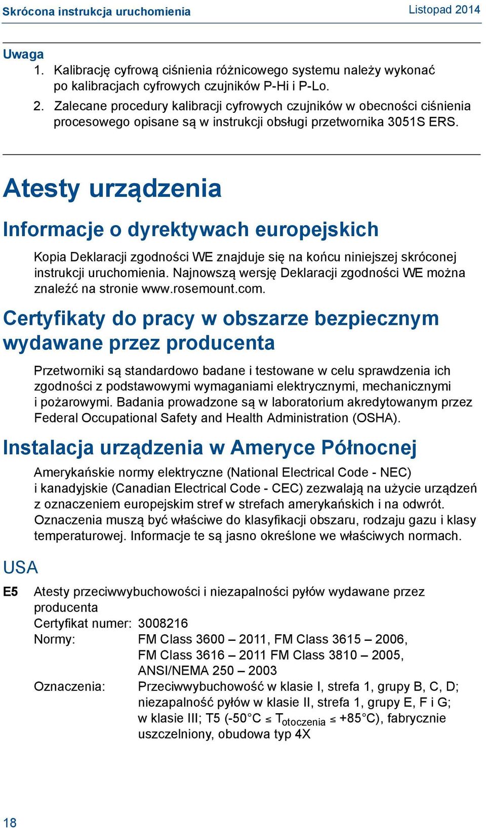 Atesty urządzenia Informacje o dyrektywach europejskich Kopia Deklaracji zgodności WE znajduje się na końcu niniejszej skróconej instrukcji uruchomienia.