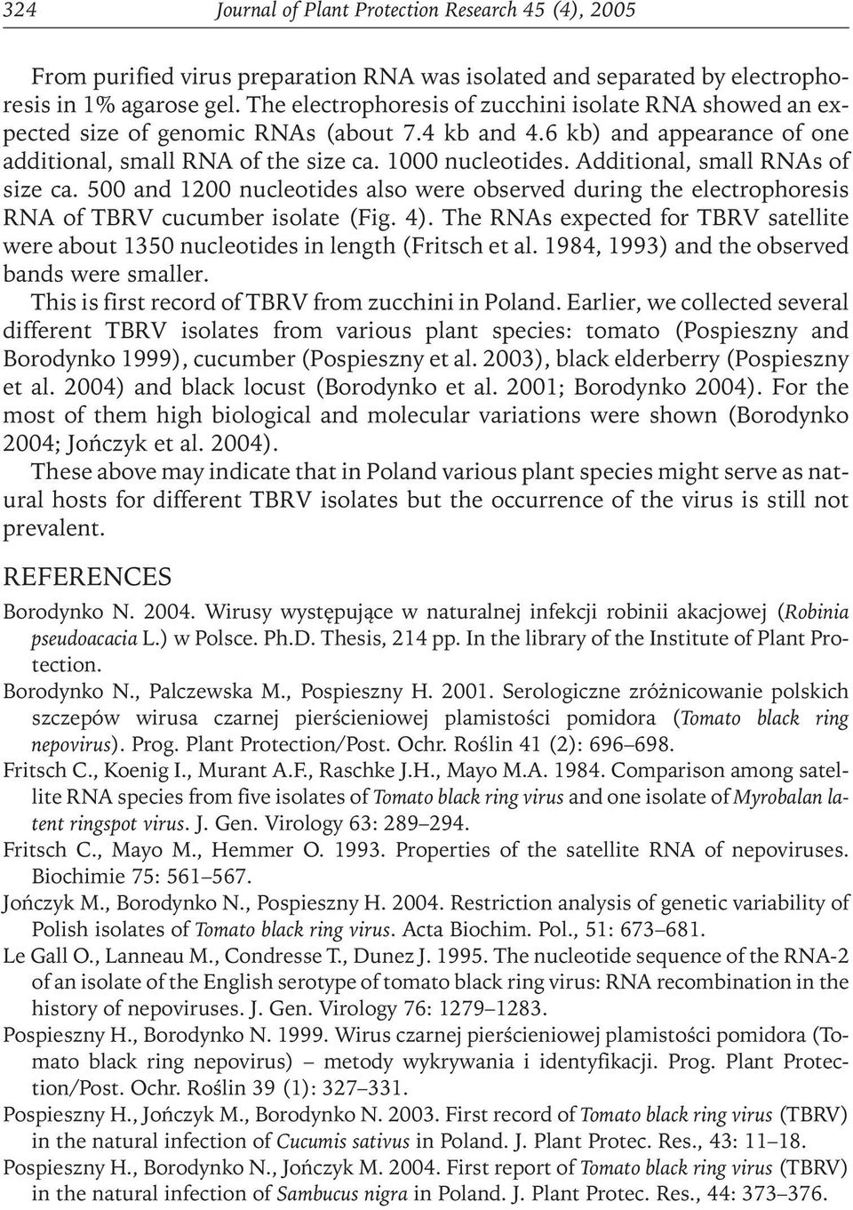 Additional, small RNAs of size ca. 500 and 1200 nucleotides also were observed during the electrophoresis RNA of TBRV cucumber isolate (Fig. 4).