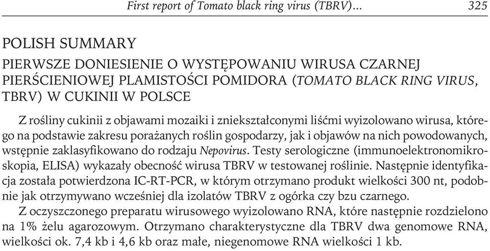 zniekształconymi liśćmi wyizolowano wirusa, którego na podstawie zakresu porażanych roślin gospodarzy, jak i objawów na nich powodowanych, wstępnie zaklasyfikowano do rodzaju Nepovirus.