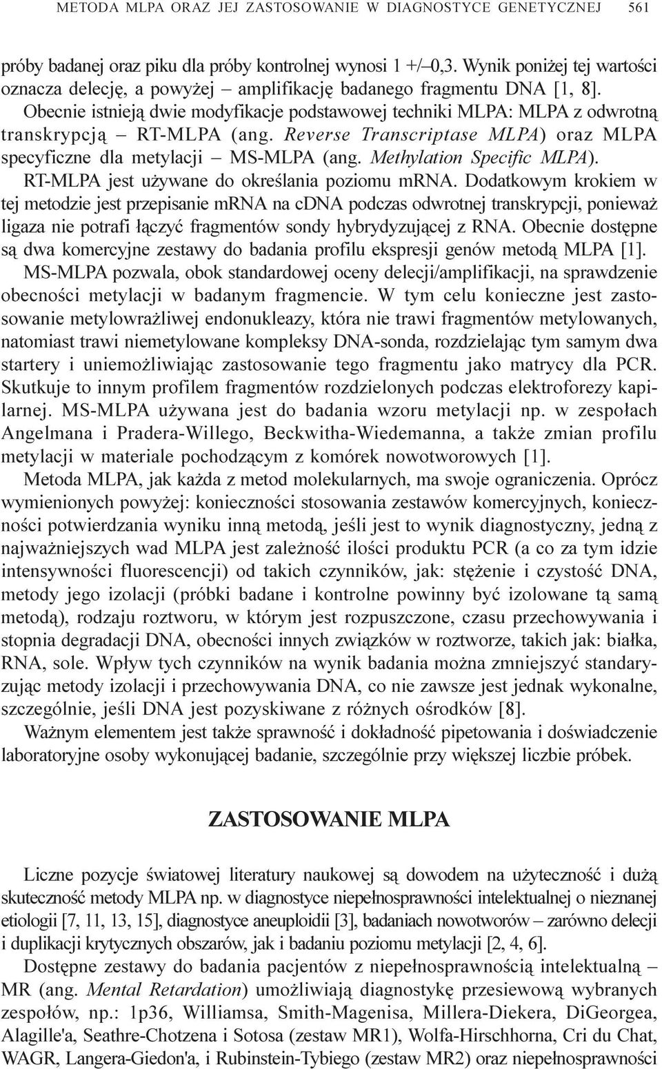 Obecnie istniej¹ dwie modyfikacje podstawowej techniki MLPA: MLPA z odwrotn¹ transkrypcj¹ RT-MLPA (ang. Reverse Transcriptase MLPA) oraz MLPA specyficzne dla metylacji MS-MLPA (ang.