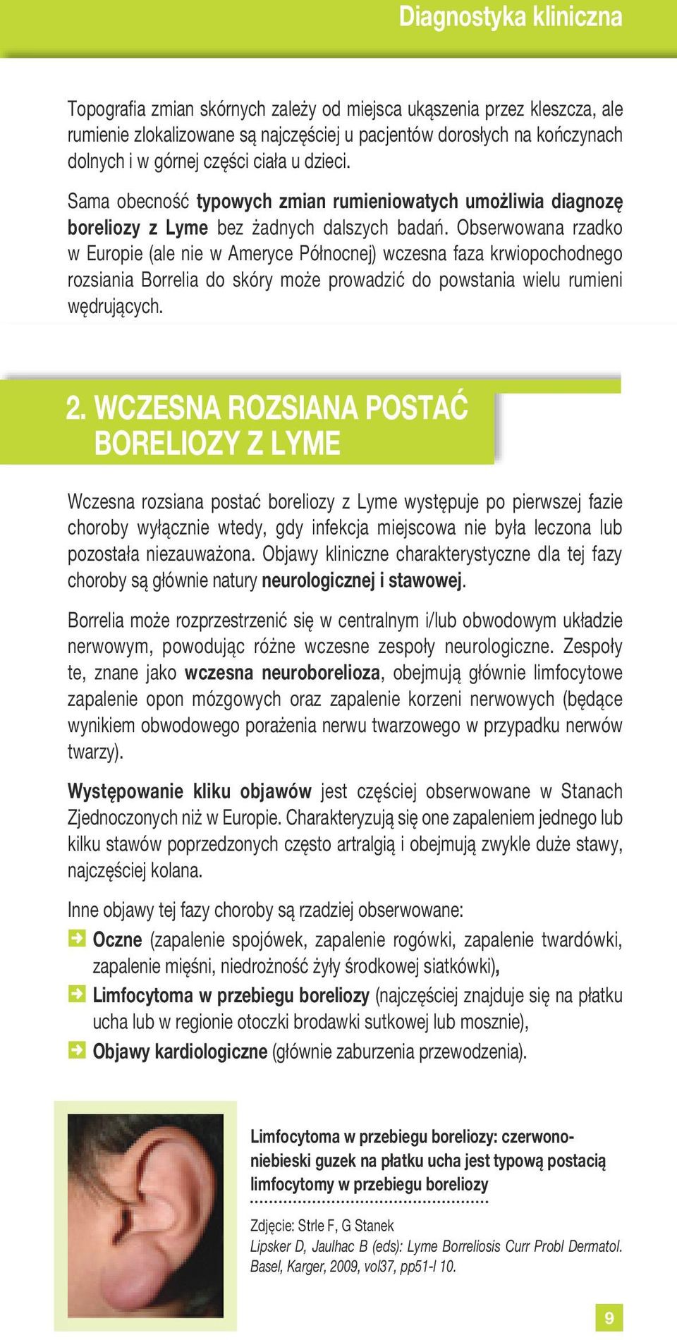 krwiopochodnego rozsiania Borrelia do skóry może prowadzić do powstania wielu rumieni wędrujących 2 WCZESNA ROZSIANA POSTAĆ BORELIOZY Z LYME Wczesna rozsiana postać boreliozy z Lyme występuje po