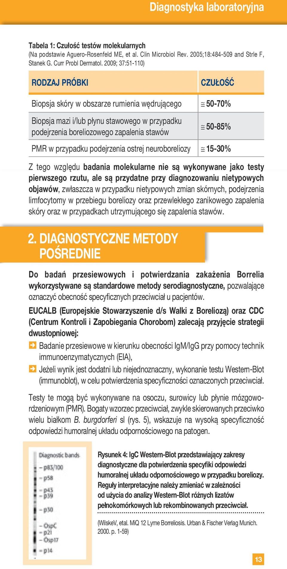 ostrej neuroboreliozy 15-30% Z tego względu badania molekularne nie są wykonywane jako testy pierwszego rzutu, ale są przydatne przy diagnozowaniu nietypowych objawów, zwłaszcza w przypadku