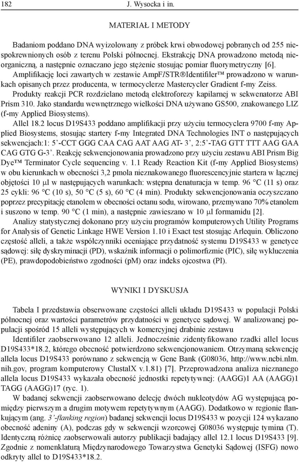 Amplifikację loci zawartych w zestawie AmpFISTR Identifiler prowadzono w warunkach opisanych przez producenta, w termocyclerze Mastercycler Gradient f-my Zeiss.