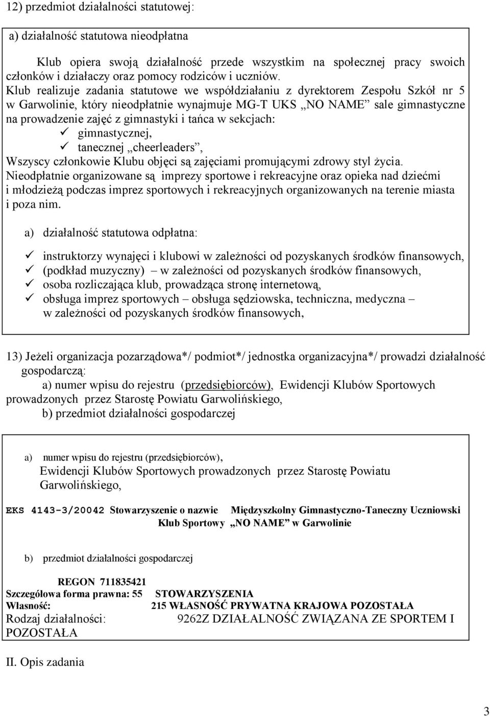 Klub realizuje zadania statutowe we współdziałaniu z dyrektorem Zespołu Szkół nr 5 w Garwolinie, który nieodpłatnie wynajmuje MG-T UKS NO NAME sale gimnastyczne na prowadzenie zajęć z gimnastyki i