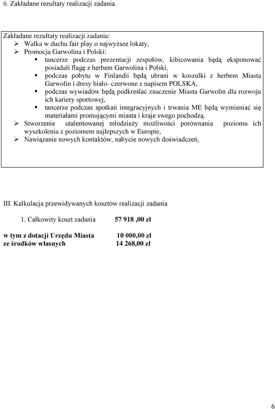 herbem Garwolina i Polski, podczas pobytu w Finlandii będą ubrani w koszulki z herbem Miasta Garwolin i dresy biało- czerwone z napisem POLSKA, podczas wywiadów będą podkreślać znaczenie Miasta