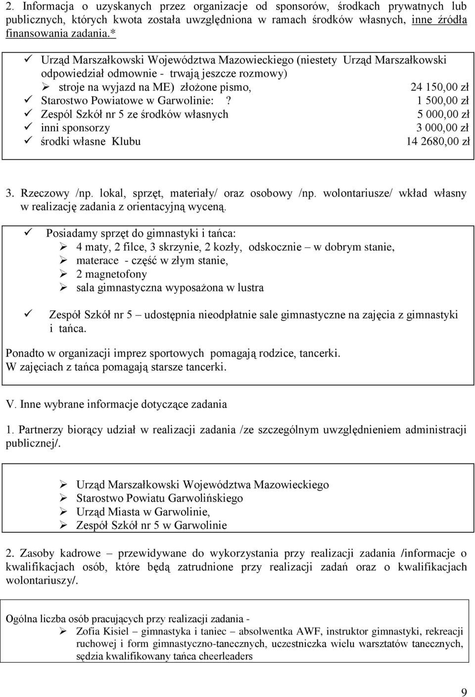 Garwolinie:? 1 500,00 zł Zespól Szkół nr 5 ze środków własnych 5 000,00 zł inni sponsorzy 3 000,00 zł środki własne Klubu 14 2680,00 zł 3. Rzeczowy /np. lokal, sprzęt, materiały/ oraz osobowy /np.