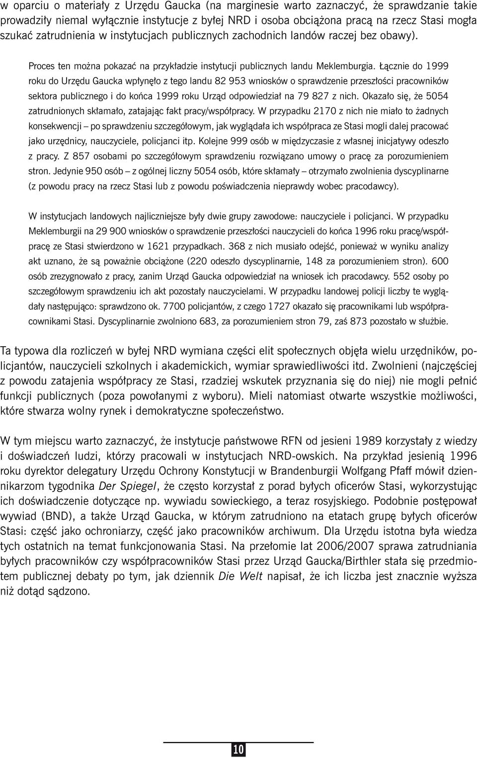 Łącznie do 1999 roku do Urzędu Gaucka wpłynęło z tego landu 82 953 wniosków o sprawdzenie przeszłości pracowników sektora publicznego i do końca 1999 roku Urząd odpowiedział na 79 827 z nich.