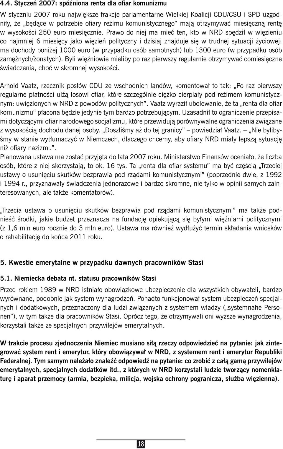 Prawo do niej ma mieć ten, kto w NRD spędził w więzieniu co najmniej 6 miesięcy jako więzień polityczny i dzisiaj znajduje się w trudnej sytuacji życiowej: ma dochody poniżej 1000 euro (w przypadku