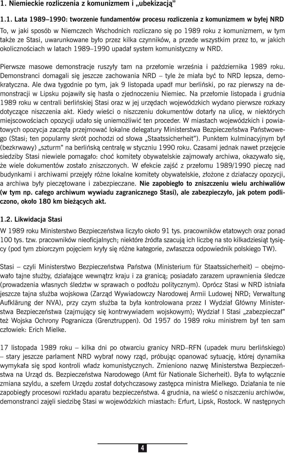 Pierwsze masowe demonstracje ruszyły tam na przełomie września i października 1989 roku. Demonstranci domagali się jeszcze zachowania NRD tyle że miała być to NRD lepsza, demokratyczna.