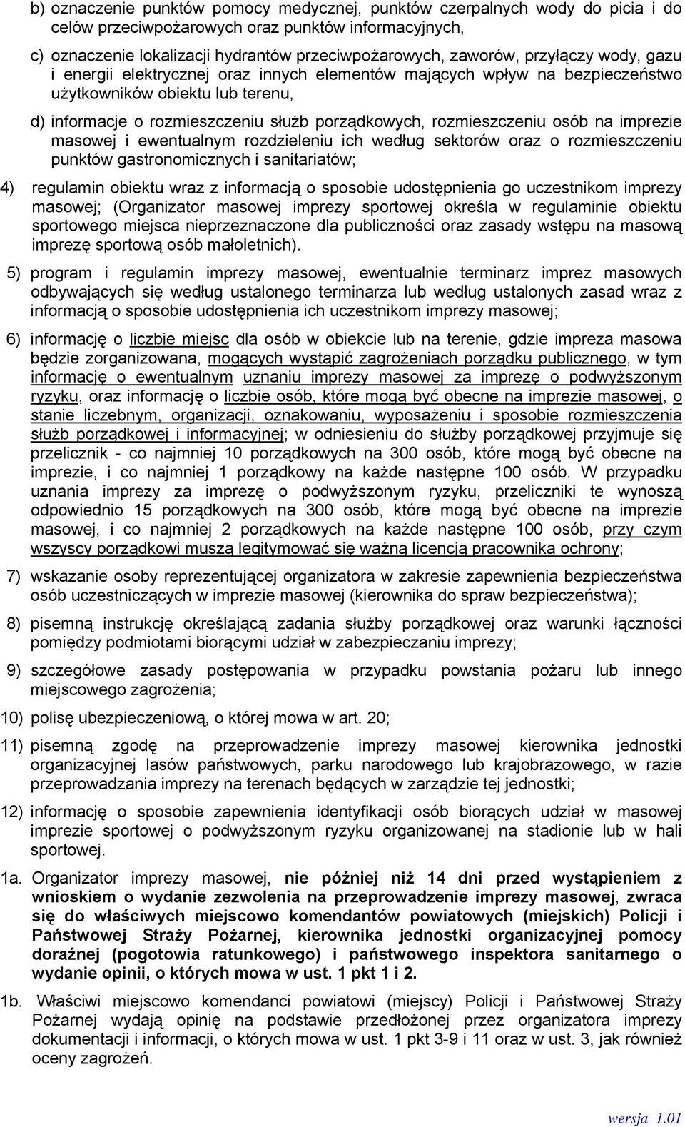 osób na imprezie masowej i ewentualnym rozdzieleniu ich według sektorów oraz o rozmieszczeniu punktów gastronomicznych i sanitariatów; 4) regulamin obiektu wraz z informacją o sposobie udostępnienia