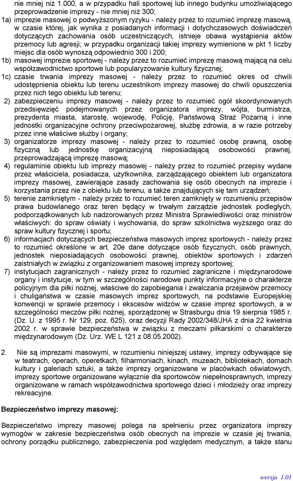 w czasie której, jak wynika z posiadanych informacji i dotychczasowych doświadczeń dotyczących zachowania osób uczestniczących, istnieje obawa wystąpienia aktów przemocy lub agresji; w przypadku