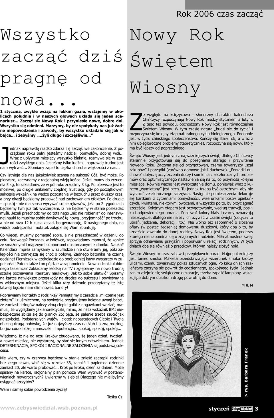 ..żyli długo i szczęśliwie... Jednak naprawdę rzadko zdarza się szczęśliwe zakończenie. Z początkiem roku pełni jesteśmy nadziei, pomysłów, dobrej woli.