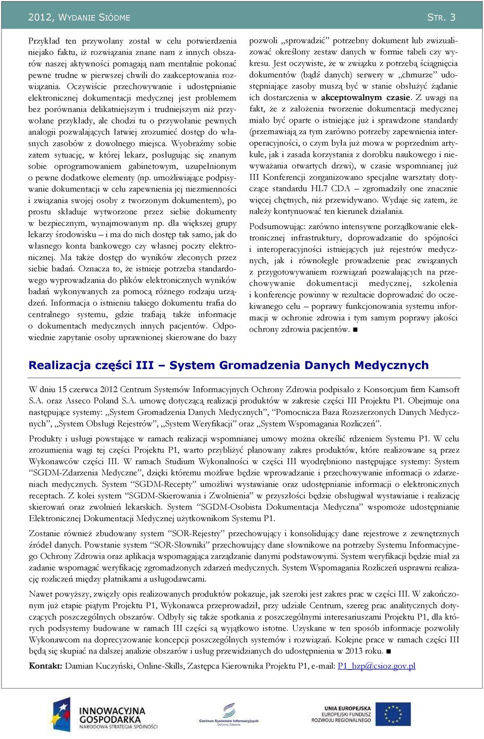 Oczywiście przechowywanie i udostępnianie elektronicznej dokumentacji medycznej jest problemem bez porównania delikatniejszym i trudniejszym niż przywołane przykłady, ale chodzi tu o przywołanie