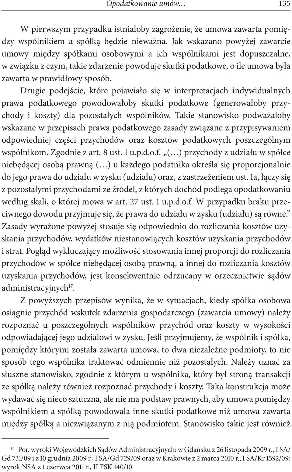 sposób. Drugie podejście, które pojawiało się w interpretacjach indywidualnych prawa podatkowego powodowałoby skutki podatkowe (generowałoby przychody i koszty) dla pozostałych wspólników.