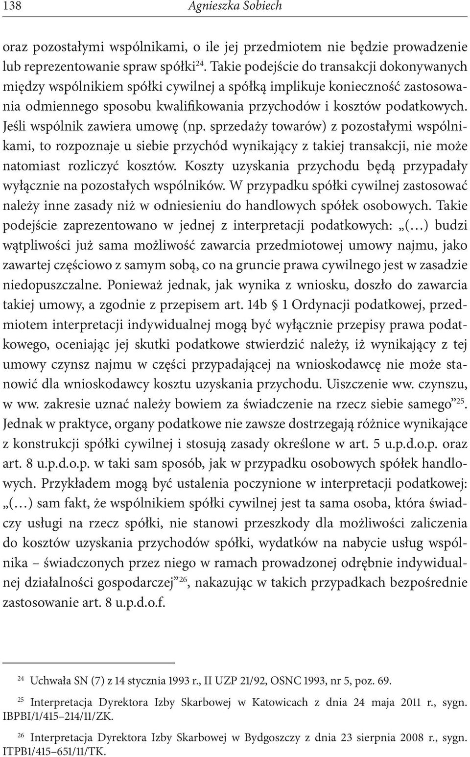 Jeśli wspólnik zawiera umowę (np. sprzedaży towarów) z pozostałymi wspólnikami, to rozpoznaje u siebie przychód wynikający z takiej transakcji, nie może natomiast rozliczyć kosztów.