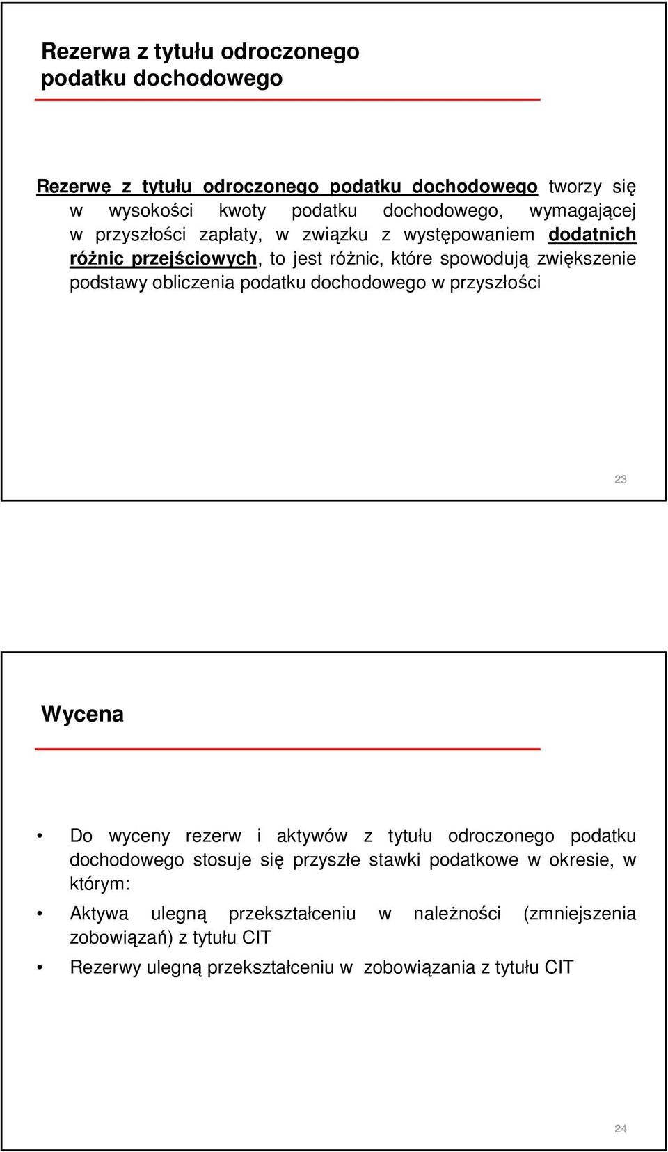 obliczenia podatku dochodowego w przyszłości 23 Wycena Do wyceny rezerw i aktywów z tytułu odroczonego podatku dochodowego stosuje się przyszłe stawki