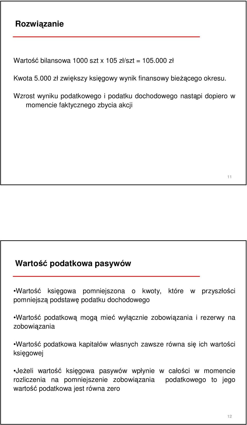 które w przyszłości pomniejszą podstawę podatku dochodowego Wartość podatkową mogą mieć wyłącznie zobowiązania i rezerwy na zobowiązania Wartość podatkowa kapitałów