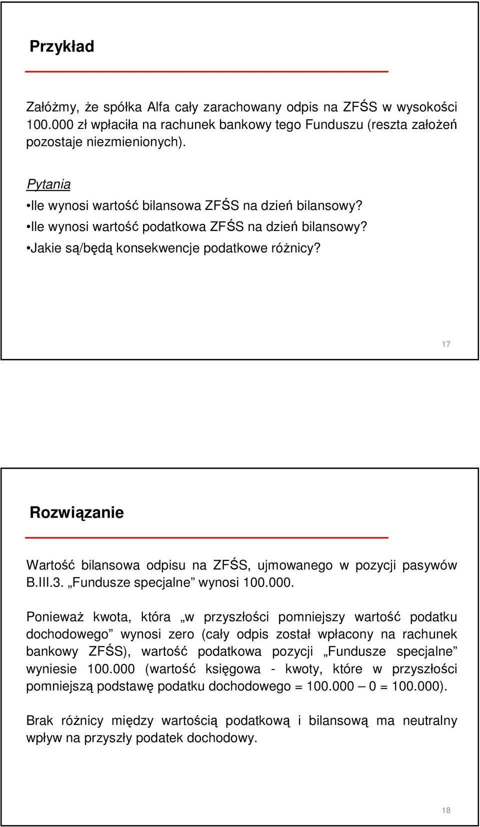 17 Rozwiązanie Wartość bilansowa odpisu na ZFŚS, ujmowanego w pozycji pasywów B.III.3. Fundusze specjalne wynosi 100.000.