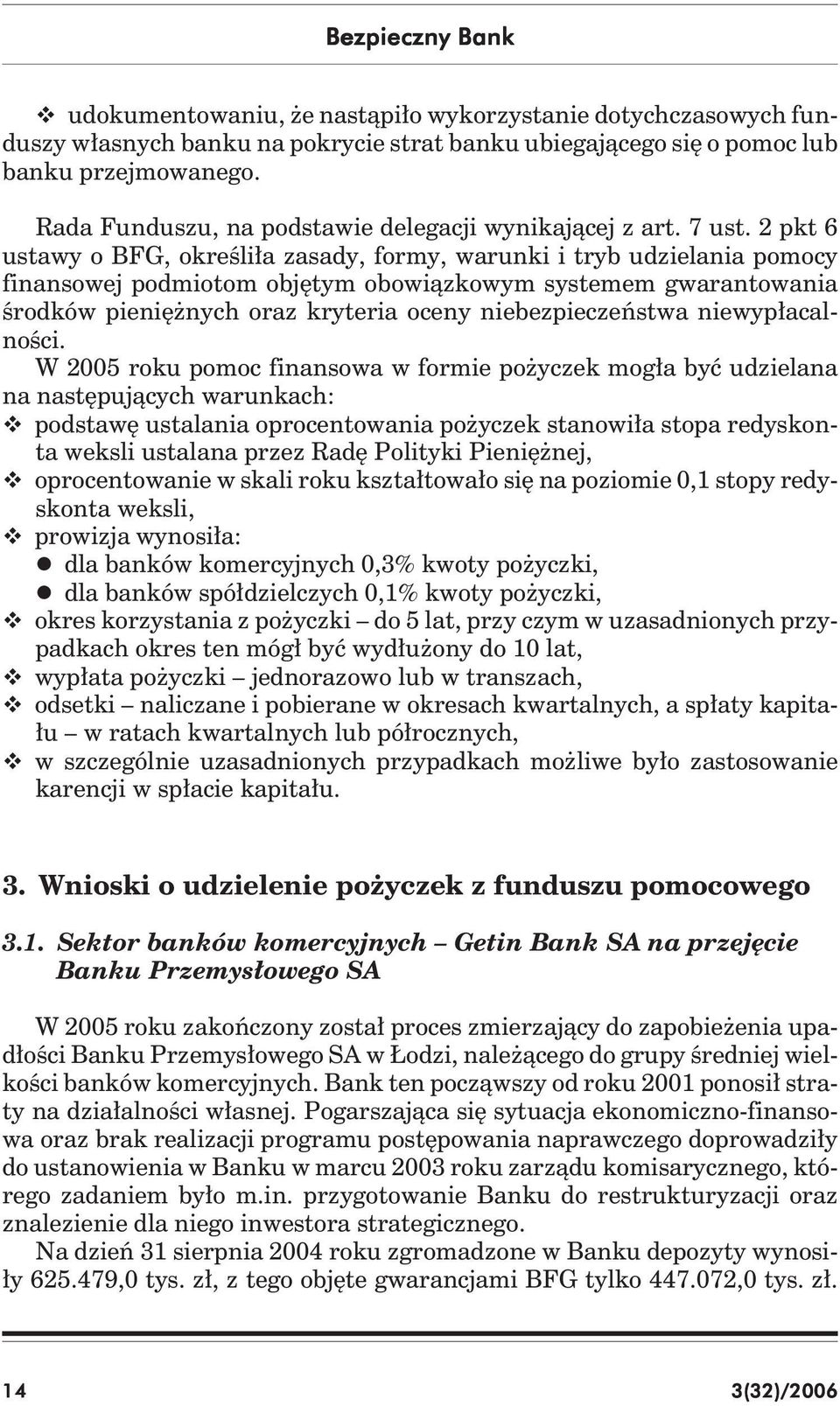 2 pkt 6 ustawy o BFG, określiła zasady, formy, warunki i tryb udzielania pomocy finansowej podmiotom objętym obowiązkowym systemem gwarantowania środków pieniężnych oraz kryteria oceny