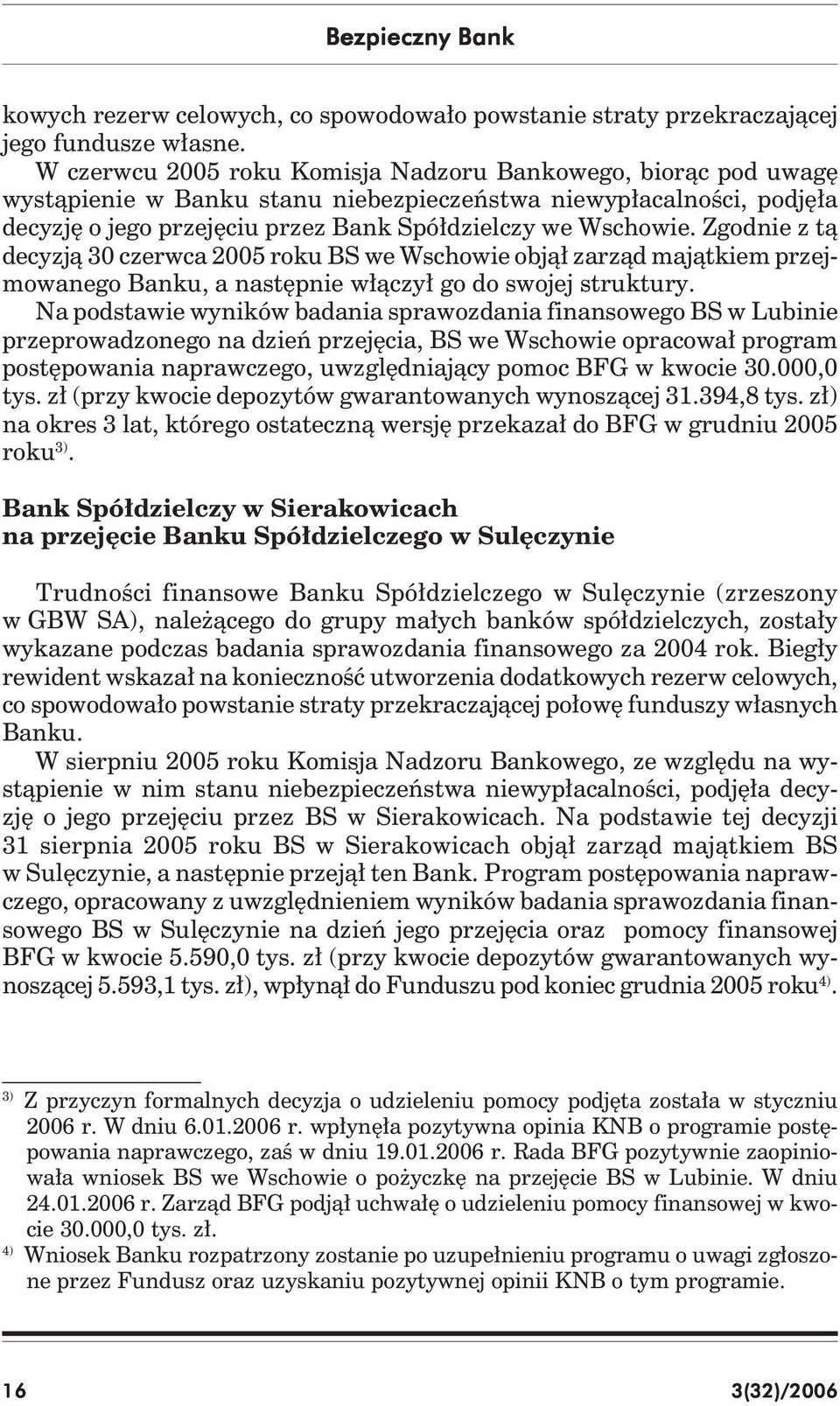 Zgodnie z tą decyzją 30 czerwca 2005 roku BS we Wschowie objął zarząd majątkiem przejmowanego Banku, a następnie włączył go do swojej struktury.