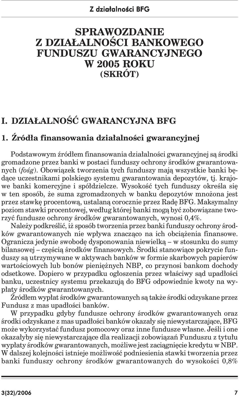 Obowiązek tworzenia tych funduszy mają wszystkie banki będące uczestnikami polskiego systemu gwarantowania depozytów, tj. krajowe banki komercyjne i spółdzielcze.