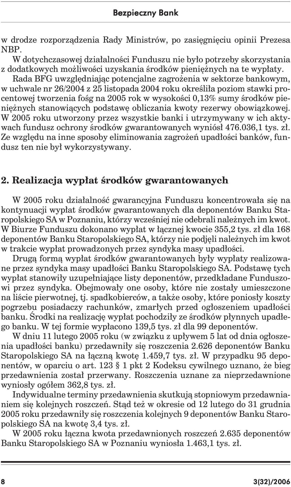 Rada BFG uwzględniając potencjalne zagrożenia w sektorze bankowym, w uchwale nr 26/2004 z 25 listopada 2004 roku określiła poziom stawki procentowej tworzenia fośg na 2005 rok w wysokości 0,13% sumy